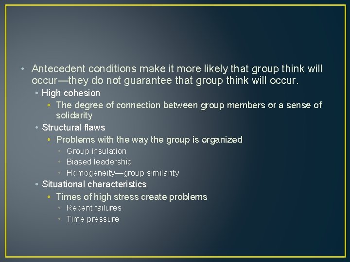  • Antecedent conditions make it more likely that group think will occur—they do