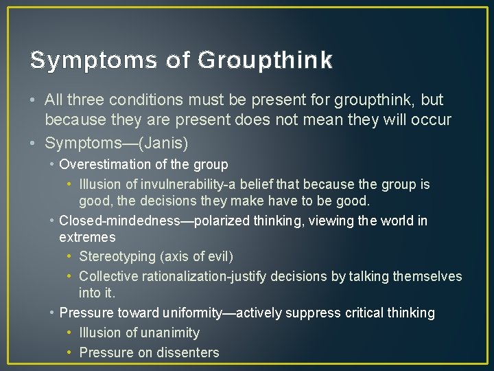 Symptoms of Groupthink • All three conditions must be present for groupthink, but because