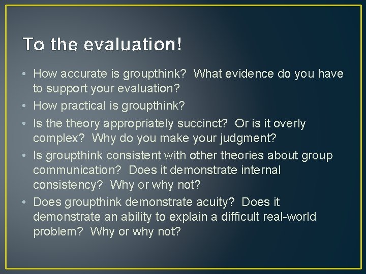 To the evaluation! • How accurate is groupthink? What evidence do you have to