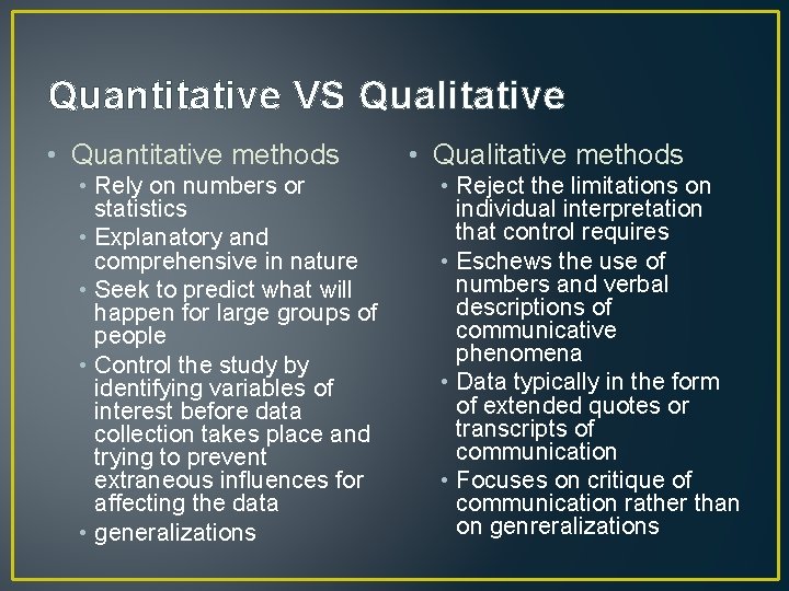 Quantitative VS Qualitative • Quantitative methods • Rely on numbers or statistics • Explanatory