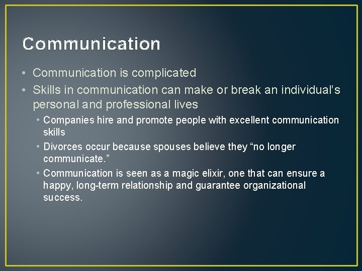 Communication • Communication is complicated • Skills in communication can make or break an