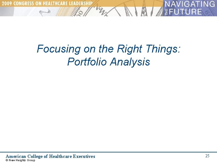 Focusing on the Right Things: Portfolio Analysis American College of Healthcare Executives © New