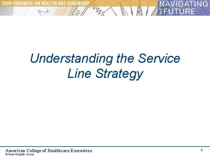 Understanding the Service Line Strategy American College of Healthcare Executives © New Heights Group