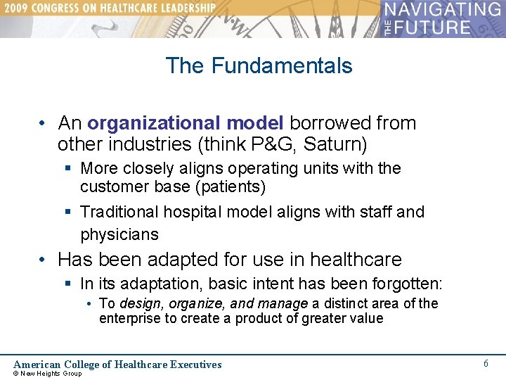 The Fundamentals • An organizational model borrowed from other industries (think P&G, Saturn) §