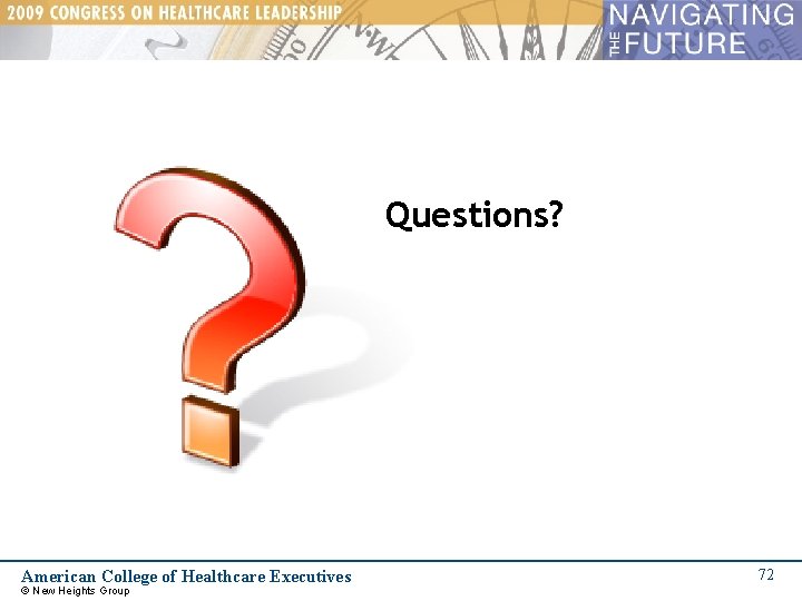 Questions? American College of Healthcare Executives © New Heights Group 72 