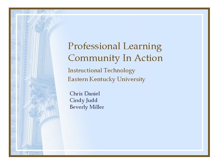 Professional Learning Community In Action Instructional Technology Eastern Kentucky University Chris Daniel Cindy Judd