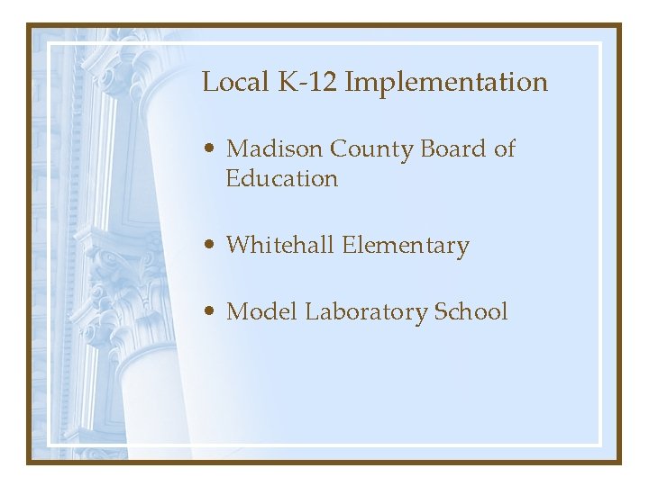 Local K-12 Implementation • Madison County Board of Education • Whitehall Elementary • Model