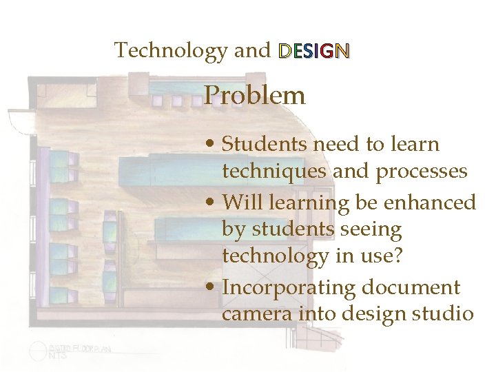 Technology and DESIGN Problem • Students need to learn techniques and processes • Will