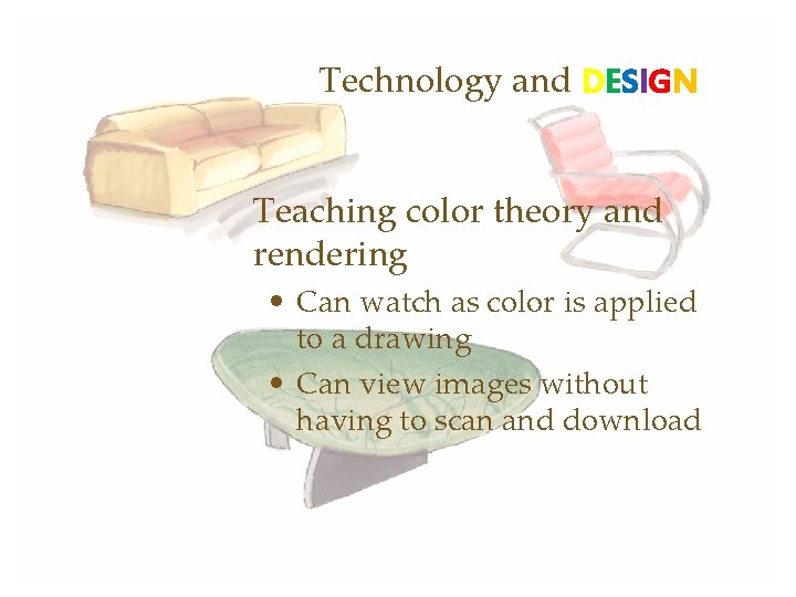 Technology and DESIGN Teaching color theory and rendering • Can watch as color is