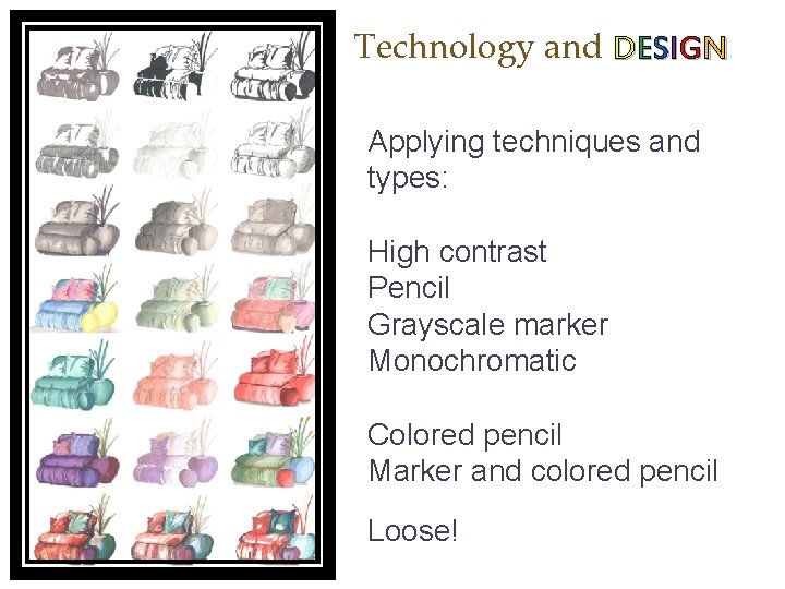Technology and DESIGN Applying techniques and types: High contrast Pencil Grayscale marker Monochromatic Colored