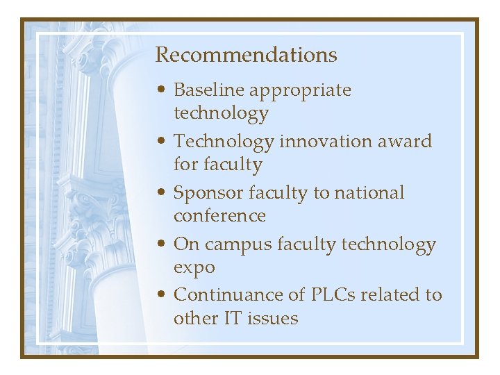 Recommendations • Baseline appropriate technology • Technology innovation award for faculty • Sponsor faculty