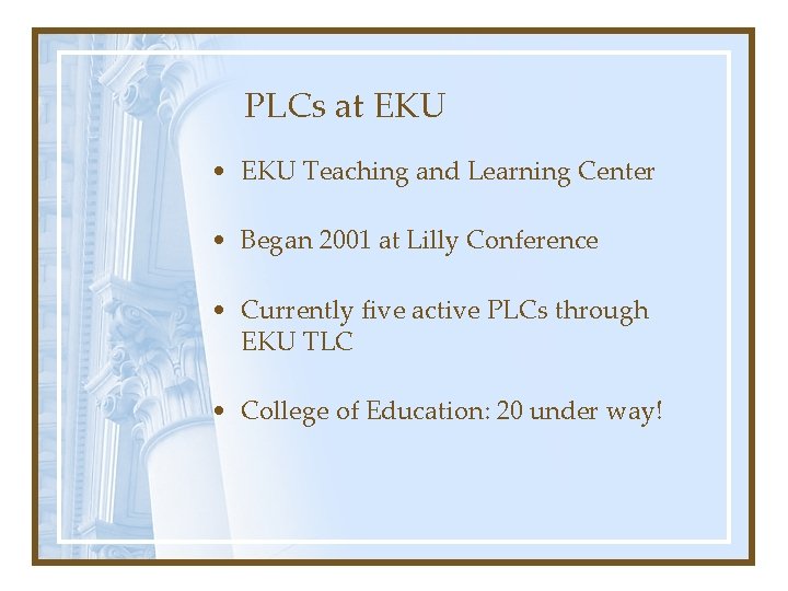 PLCs at EKU • EKU Teaching and Learning Center • Began 2001 at Lilly