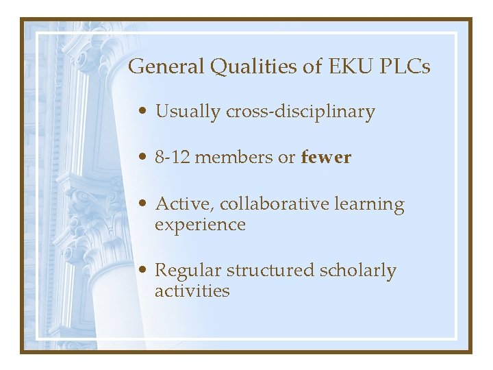 General Qualities of EKU PLCs • Usually cross-disciplinary • 8 -12 members or fewer