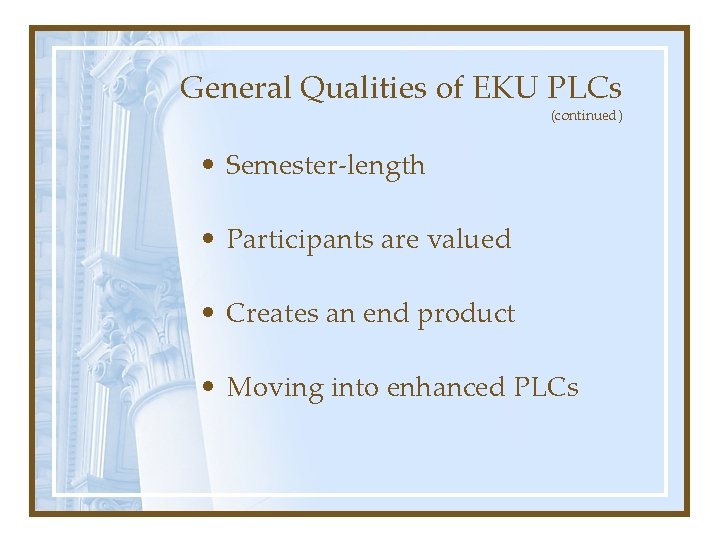 General Qualities of EKU PLCs (continued) • Semester-length • Participants are valued • Creates