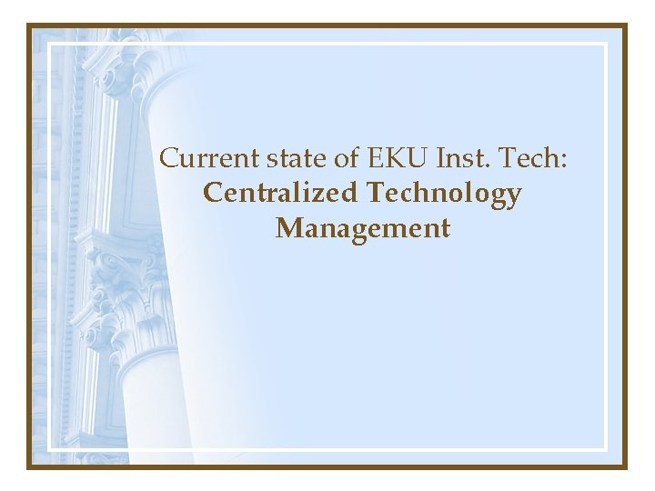 Current state of EKU Inst. Tech: Centralized Technology Management 