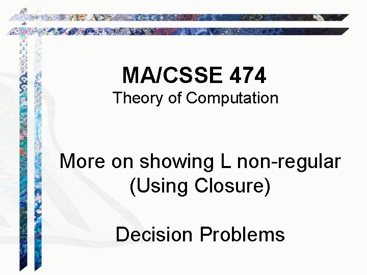MA/CSSE 474 Theory of Computation More on showing L non-regular (Using Closure) Decision Problems