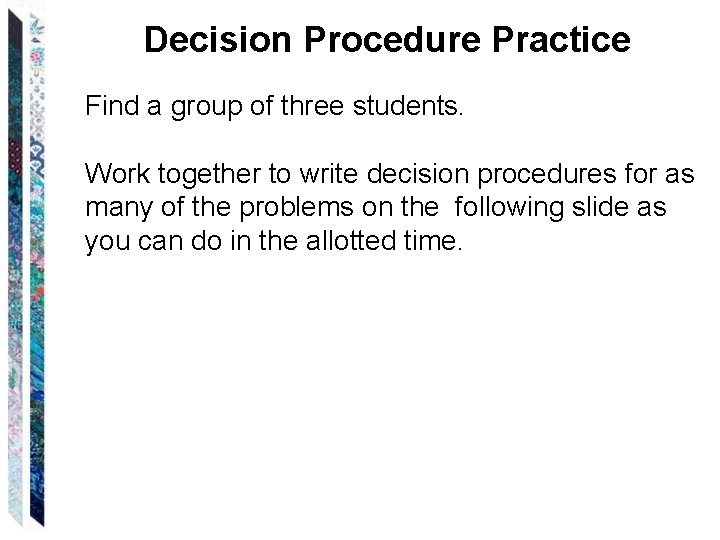 Decision Procedure Practice Find a group of three students. Work together to write decision