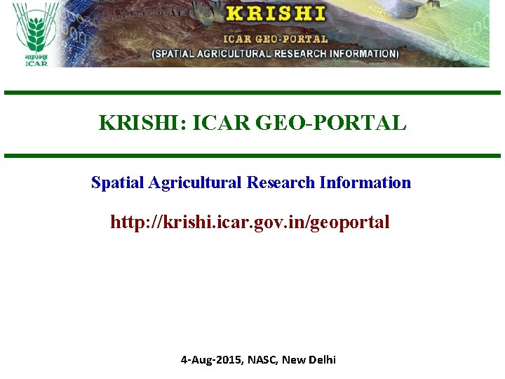 KRISHI: ICAR GEO-PORTAL Spatial Agricultural Research Information http: //krishi. icar. gov. in/geoportal 4 -Aug-2015,