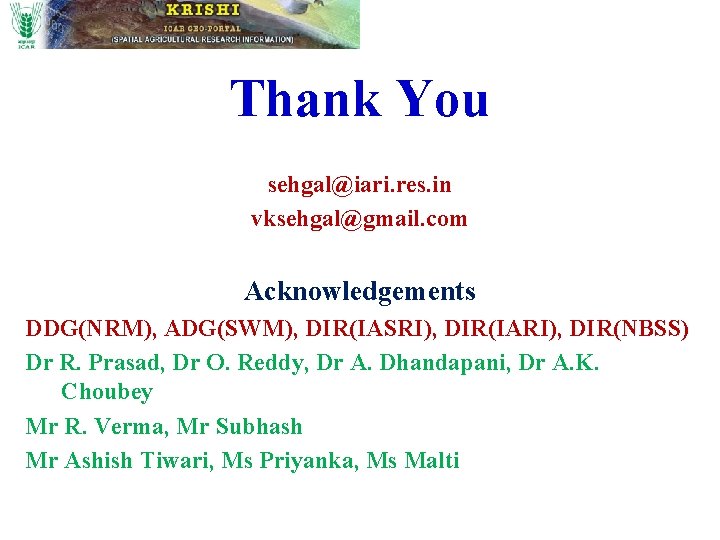 Thank You sehgal@iari. res. in vksehgal@gmail. com Acknowledgements DDG(NRM), ADG(SWM), DIR(IASRI), DIR(IARI), DIR(NBSS) Dr
