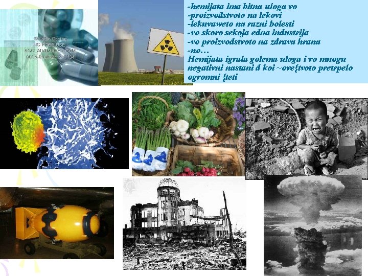 -hemijata ima bitna uloga vo -proizvodstvoto na lekovi -lekuvaweto na razni bolesti -vo skoro