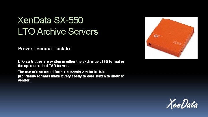 Xen. Data SX-550 LTO Archive Servers Prevent Vendor Lock-In LTO cartridges are written in Xen. Data SX-550 LTO Archive Servers Prevent Vendor Lock-In LTO cartridges are written in