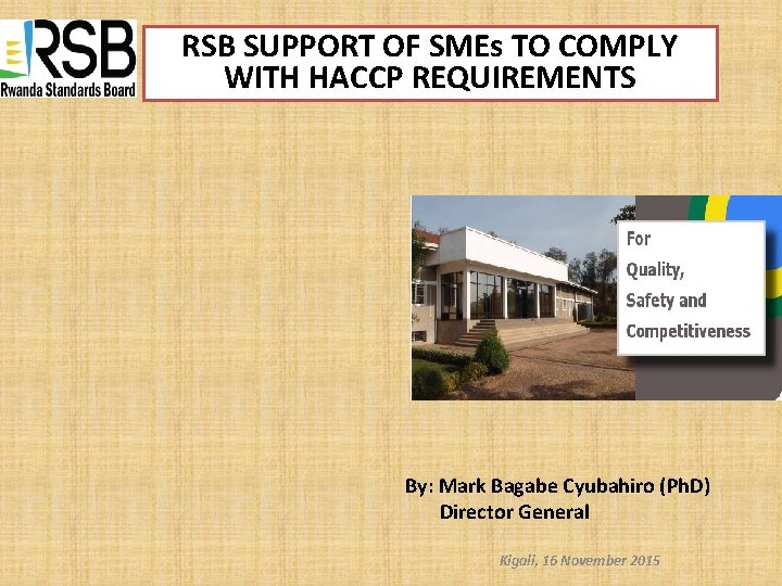 RSB SUPPORT OF SMEs TO COMPLY WITH HACCP REQUIREMENTS By: Mark Bagabe Cyubahiro (Ph.