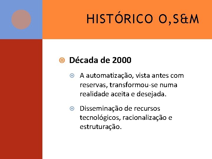 HISTÓRICO O, S&M Década de 2000 A automatização, vista antes com reservas, transformou-se numa