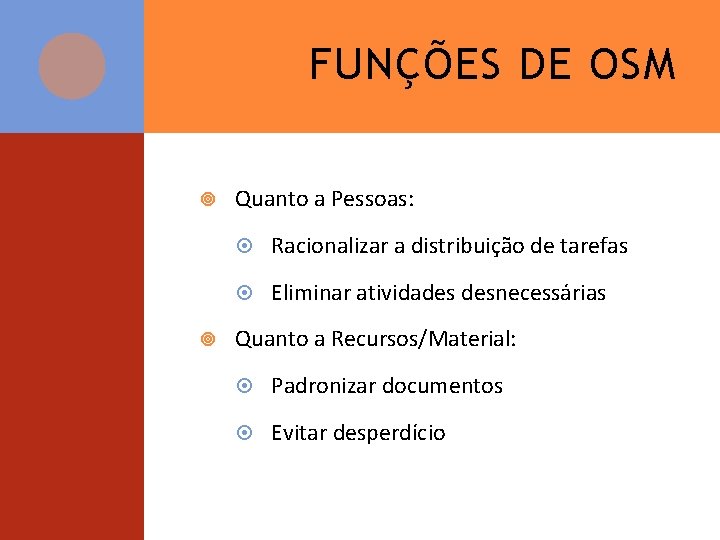 FUNÇÕES DE OSM Quanto a Pessoas: Racionalizar a distribuição de tarefas Eliminar atividades desnecessárias