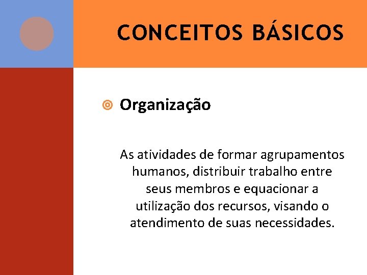 CONCEITOS BÁSICOS Organização As atividades de formar agrupamentos humanos, distribuir trabalho entre seus membros