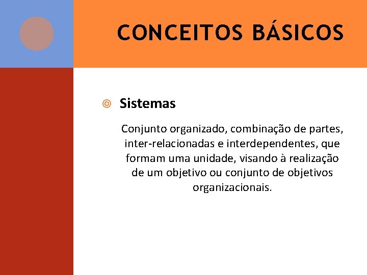 CONCEITOS BÁSICOS Sistemas Conjunto organizado, combinação de partes, inter-relacionadas e interdependentes, que formam uma