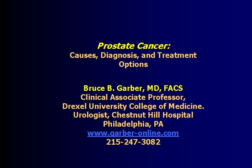 Prostate Cancer: Causes, Diagnosis, and Treatment Options Bruce B. Garber, MD, FACS Clinical Associate