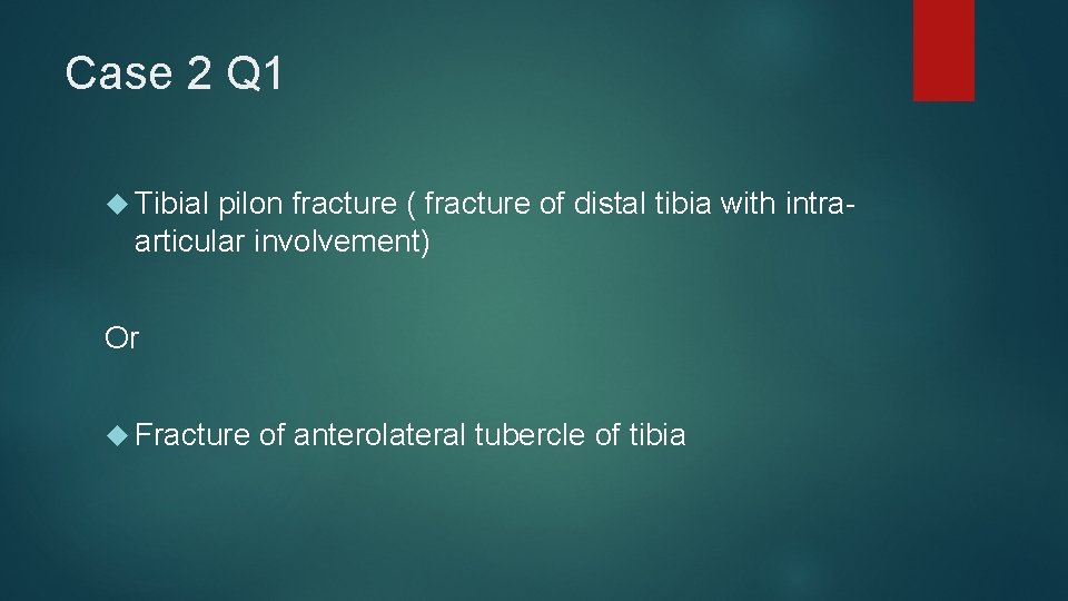 Case 2 Q 1 Tibial pilon fracture ( fracture of distal tibia with intra-