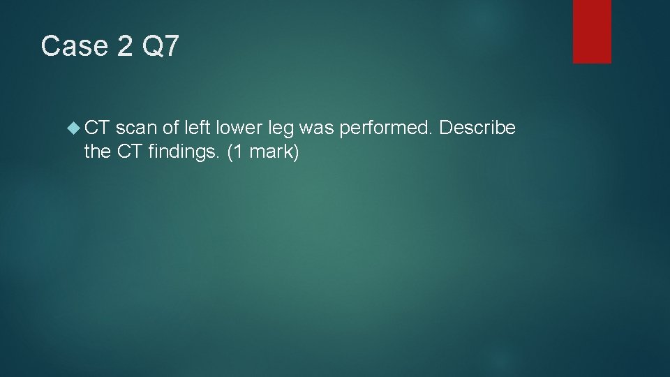 Case 2 Q 7 CT scan of left lower leg was performed. Describe the