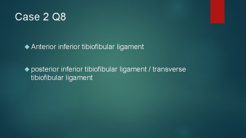 Case 2 Q 8 Anterior inferior tibiofibular ligament posterior inferior tibiofibular ligament / transverse