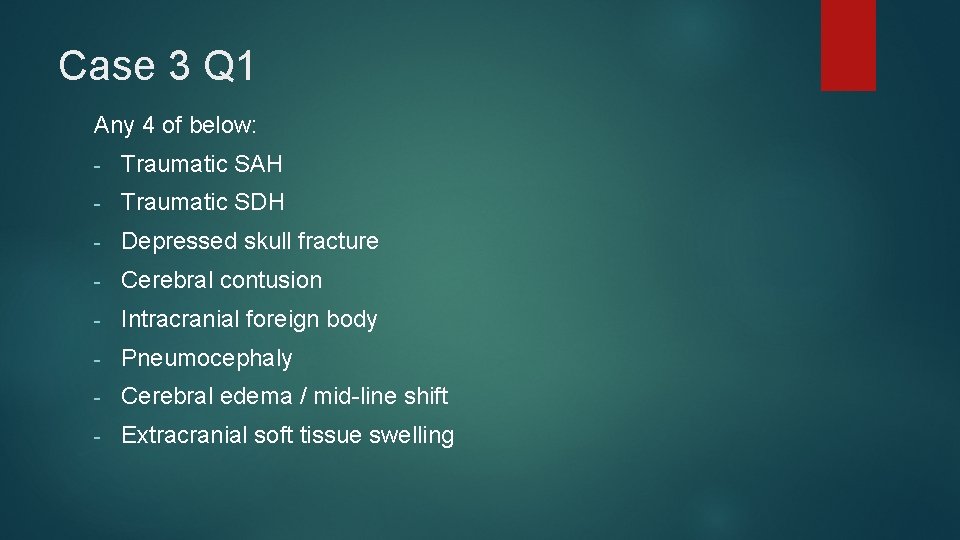Case 3 Q 1 Any 4 of below: - Traumatic SAH - Traumatic SDH