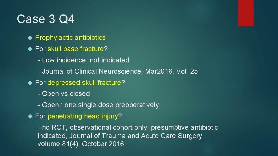 Case 3 Q 4 Prophylactic antibiotics For skull base fracture? - Low incidence, not