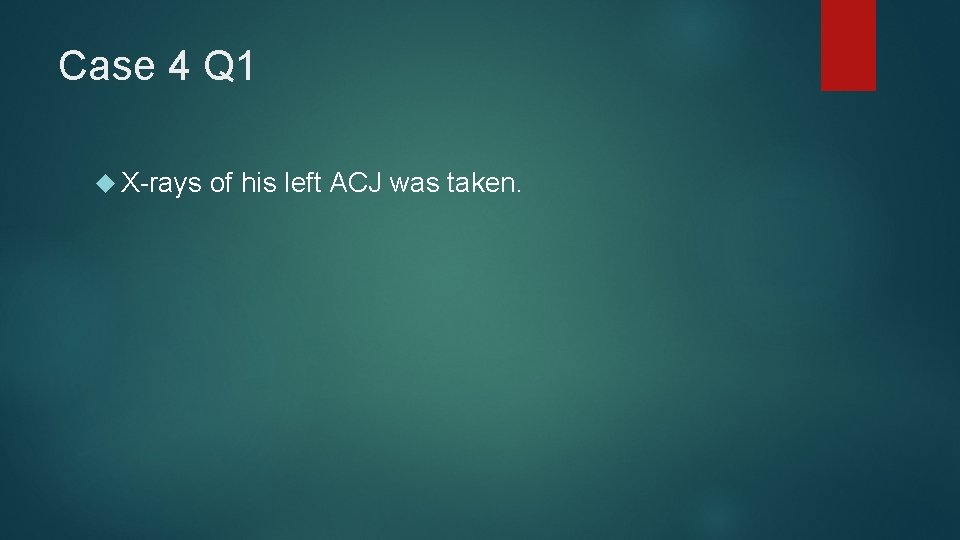 Case 4 Q 1 X-rays of his left ACJ was taken. 