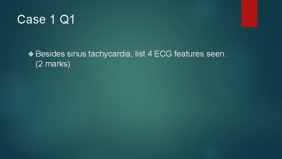 Case 1 Q 1 Besides sinus tachycardia, list 4 ECG features seen. (2 marks)