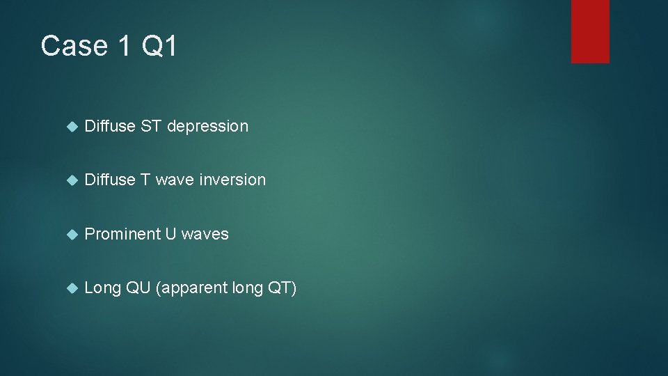 Case 1 Q 1 Diffuse ST depression Diffuse T wave inversion Prominent U waves