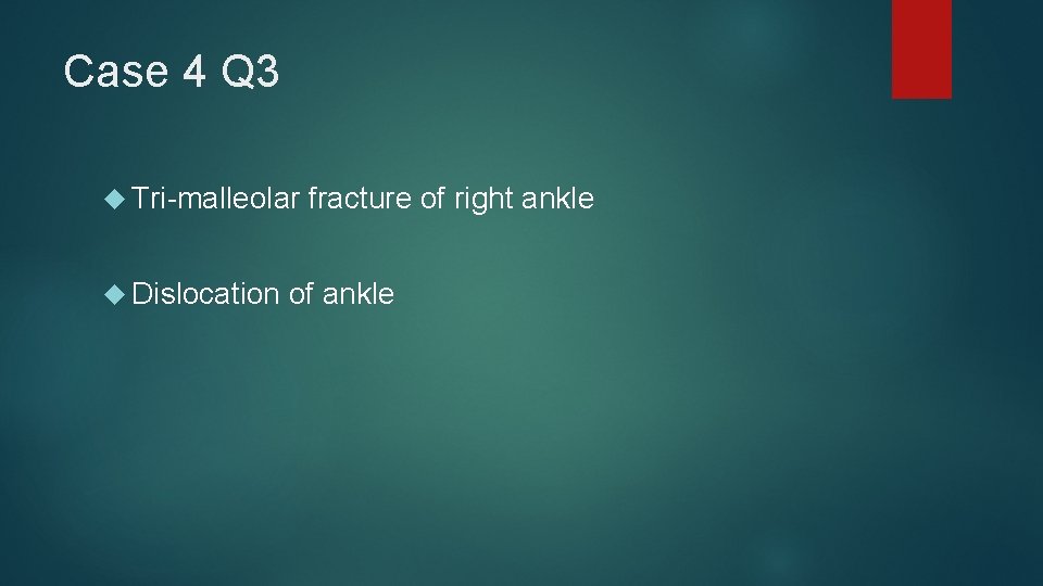 Case 4 Q 3 Tri-malleolar fracture of right ankle Dislocation of ankle 