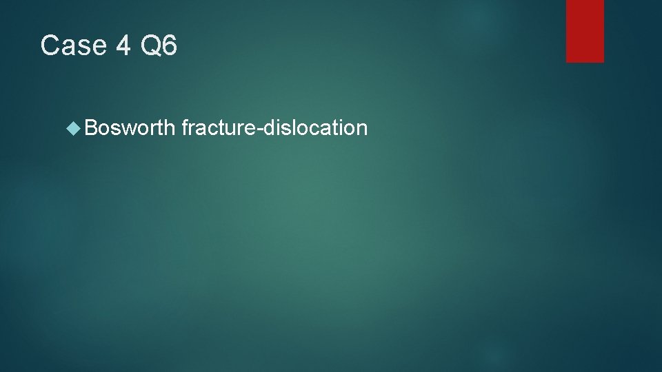 Case 4 Q 6 Bosworth fracture-dislocation 
