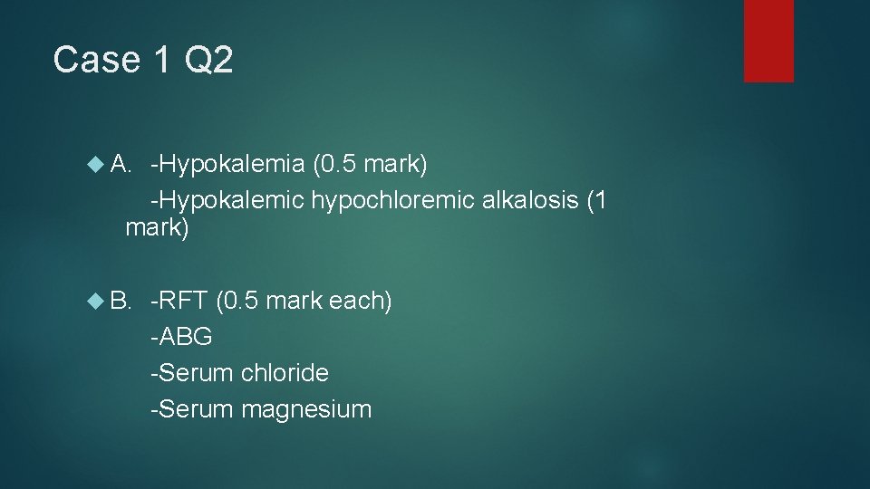 Case 1 Q 2 A. -Hypokalemia (0. 5 mark) -Hypokalemic hypochloremic alkalosis (1 mark)