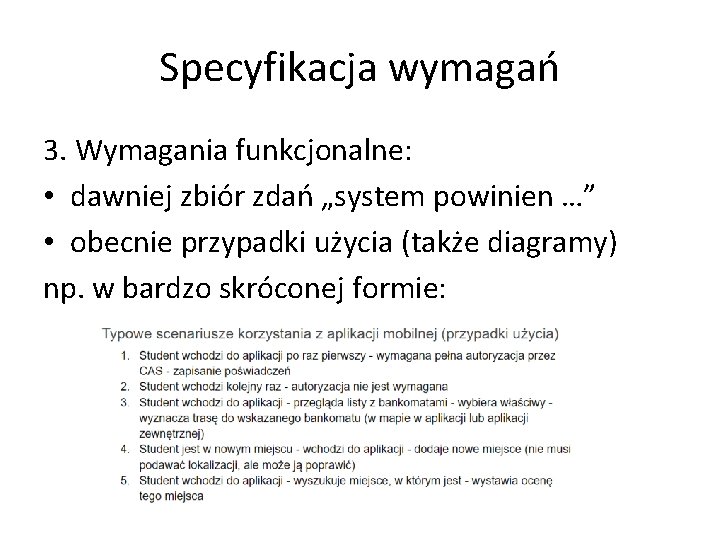 Specyfikacja wymagań 3. Wymagania funkcjonalne: • dawniej zbiór zdań „system powinien …” • obecnie