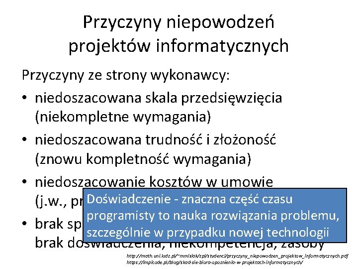 Przyczyny niepowodzeń projektów informatycznych Przyczyny ze strony wykonawcy: • niedoszacowana skala przedsięwzięcia (niekompletne wymagania)