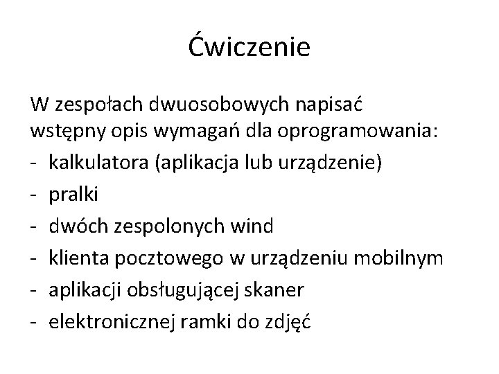 Ćwiczenie W zespołach dwuosobowych napisać wstępny opis wymagań dla oprogramowania: - kalkulatora (aplikacja lub