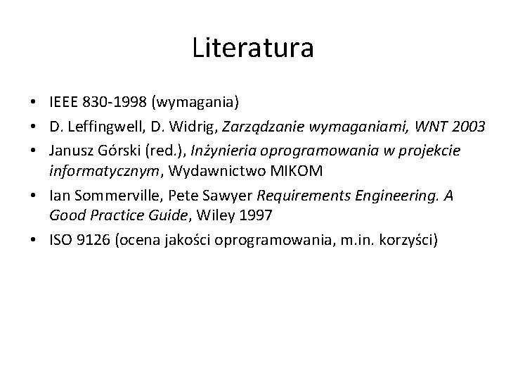 Literatura • IEEE 830 -1998 (wymagania) • D. Leffingwell, D. Widrig, Zarządzanie wymaganiami, WNT