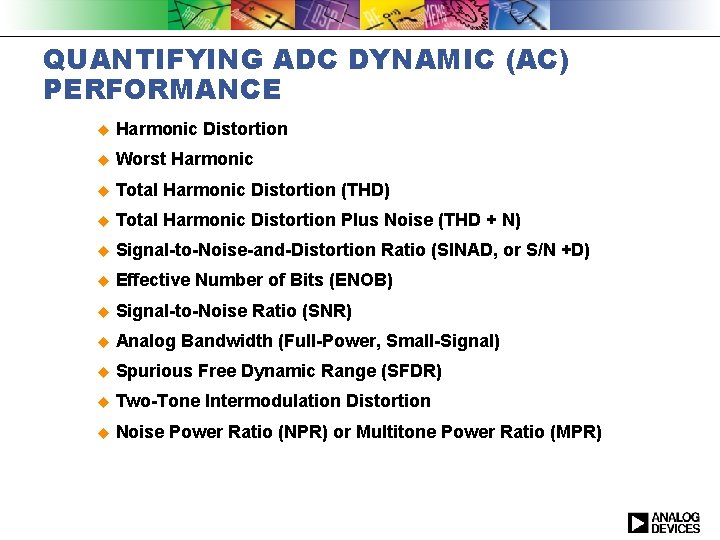 QUANTIFYING ADC DYNAMIC (AC) PERFORMANCE u Harmonic Distortion u Worst Harmonic u Total Harmonic