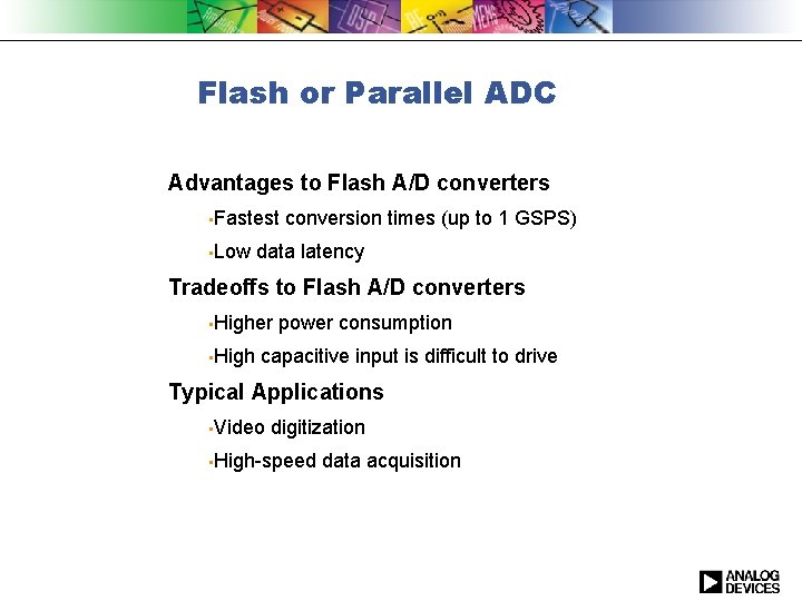 Flash or Parallel ADC Advantages to Flash A/D converters • Fastest • Low conversion