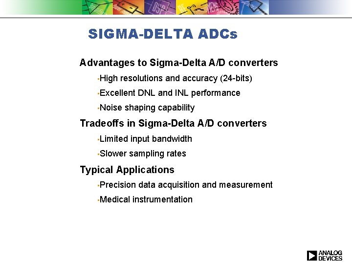 SIGMA-DELTA ADCs Advantages to Sigma-Delta A/D converters • High resolutions and accuracy (24 -bits)