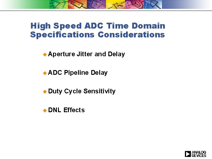 High Speed ADC Time Domain Specifications Considerations u Aperture Jitter and Delay u ADC